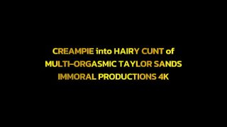 CREAMPIE into HAIRY CUNT of MULTI-ORGASMIC TAYLOR SANDS– IMMORAL PRODUCTIONS 4K Free